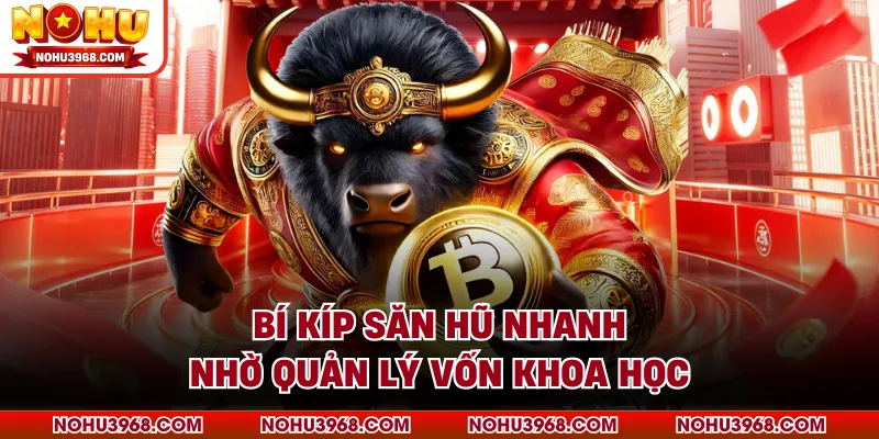 Bí kíp săn hũ nhanh nhờ quản lý vốn khoa học
