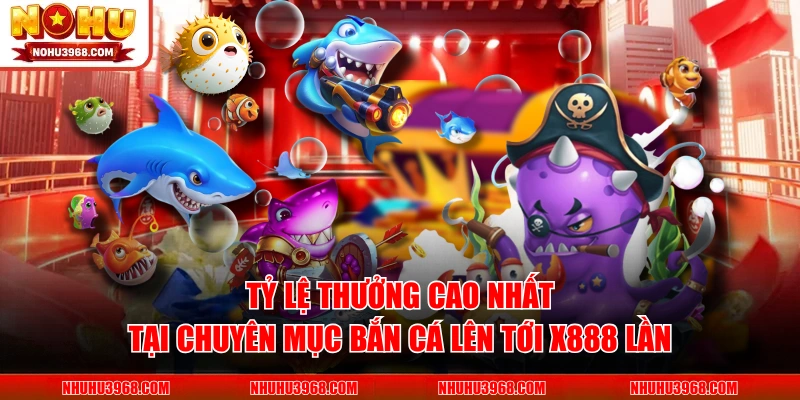 Tỷ lệ thưởng cao nhất tại chuyên mục bắn cá lên tới x888 lần